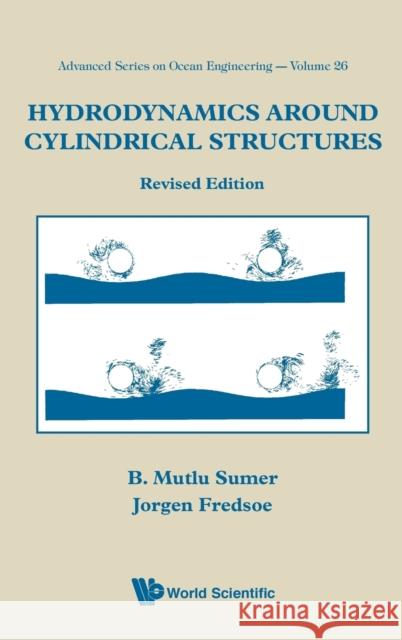Hydrodynamics Around Cylindrical Structures (Revised Edition) B. Mutlu Sumer Jorgen Fredsoc 9789812700391 World Scientific Publishing Company