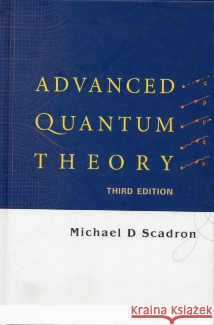 Advanced Quantum Theory (Third Edition) Michael D. Scadron 9789812700506 World Scientific Publishing Company