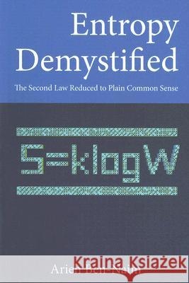 Entropy Demystified: The Second Law Reduced to Plain Common Sense Arieh Ben-Naim 9789812700551 World Scientific Publishing Company