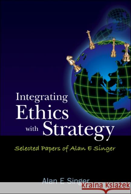 Integrating Ethics with Strategy: Selected Papers of Alan E Singer Singer, Alan E. 9789812701459 World Scientific Publishing Company