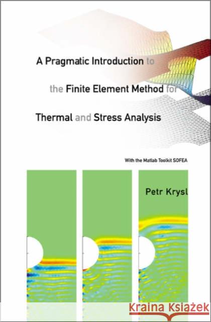 Pragmatic Introduction To The Finite Element Method For Thermal And Stress Analysis, A: With The Matlab Toolkit Sofea Petr Krysl 9789812704115 