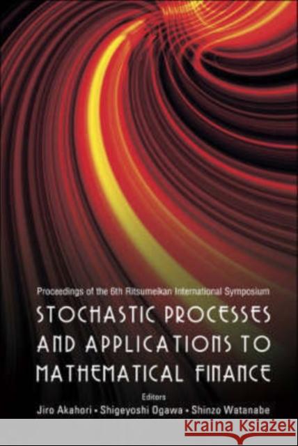 Stochastic Processes and Applications to Mathematical Finance - Proceedings of the 6th Ritsumeikan International Conference Akahori, Jiro 9789812704139 World Scientific Publishing Company