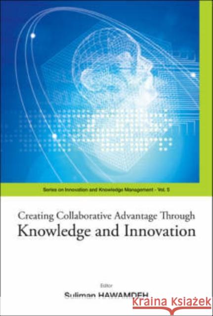 Creating Collaborative Advantage Through Knowledge and Innovation Hawamdeh, Suliman 9789812704511 World Scientific Publishing Company