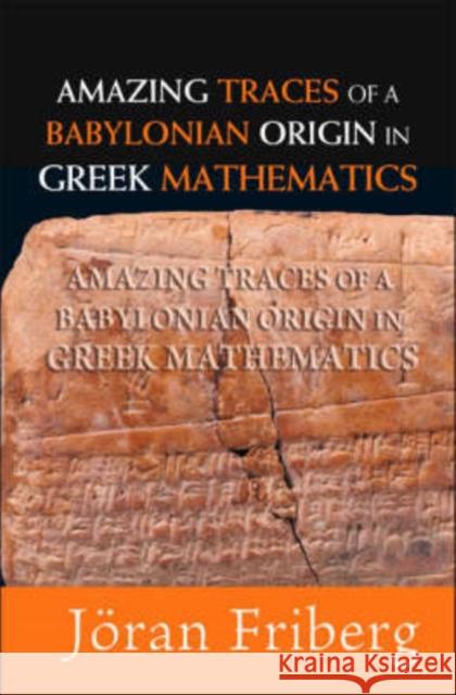 Amazing Traces of a Babylonian Origin in Greek Mathematics Friberg, Joran 9789812704528 World Scientific Publishing Company