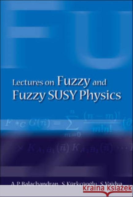 Lectures on Fuzzy and Fuzzy Susy Physics Balachandran, Aiyalam P. 9789812704665 World Scientific Publishing Company