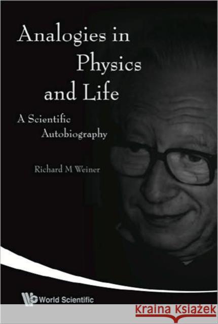 Analogies in Physics and Life: A Scientific Autobiography Weiner, Richard M. 9789812704702