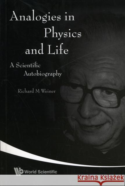 Analogies in Physics and Life: A Scientific Autobiography Weiner, Richard M. 9789812704719 World Scientific Publishing Company