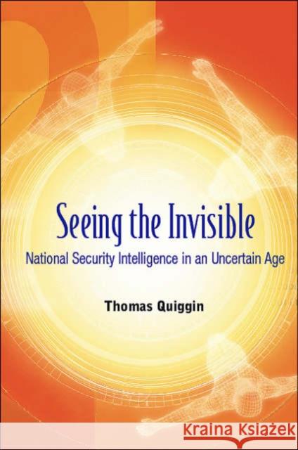 Seeing the Invisible: National Security Intelligence in an Uncertain Age Quiggin, Thomas A. 9789812704825 World Scientific Publishing Company