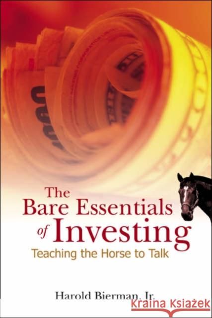 Bare Essentials of Investing, The: Teaching the Horse to Talk Bierman Jr, Harold 9789812705402 World Scientific Publishing Company
