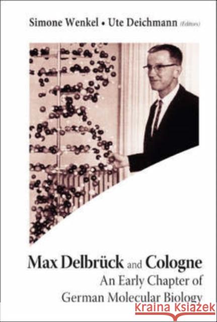 Max Delbruck and Cologne: An Early Chapter of German Molecular Biology Deichmann, Ute 9789812705471 World Scientific Publishing Company