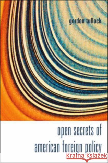 Open Secrets of American Foreign Policy Tullock, Gordon 9789812705624 World Scientific Publishing Company