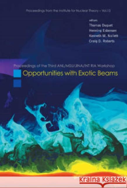 Opportunities with Exotic Beams - Proceedings of the Third Anl/Msu/Jina/Int RIA Workshop Duguet, Thomas 9789812705679 World Scientific Publishing Company