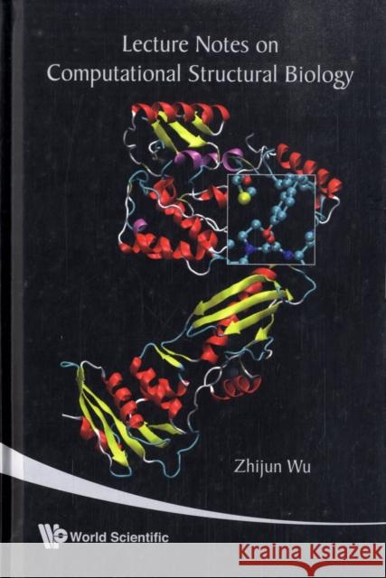 Lecture Notes on Computational Structural Biology Wu, Zhijun 9789812705891