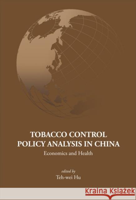 Tobacco Control Policy Analysis in China: Economics and Health Hu, Teh-Wei 9789812706072 World Scientific Publishing Company