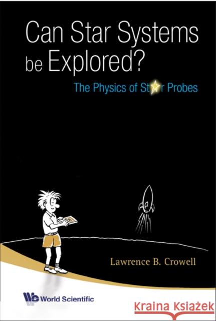 Can Star Systems Be Explored?: The Physics of Star Probes Crowell, Lawrence Barr 9789812706171