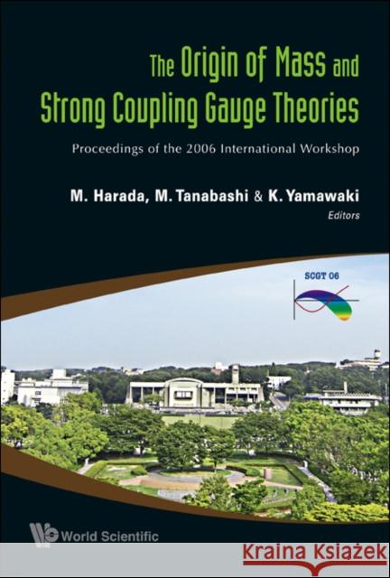 Origin of Mass and Strong Coupling Gauge Theories, the (Scgt06) - Proceedings of the 2006 International Workshop Yamawaki, Koichi 9789812706416 World Scientific Publishing Company