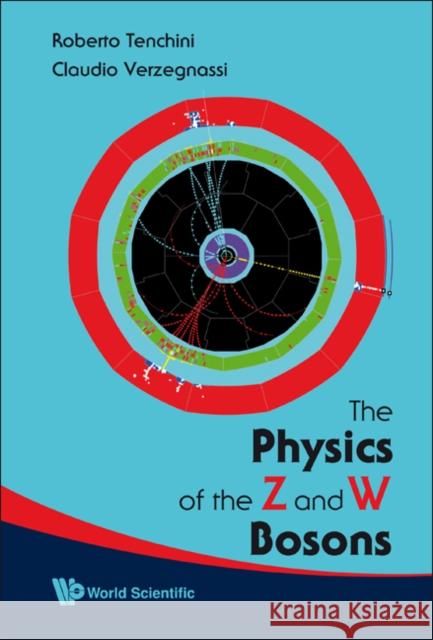 The Physics of the Z and W Bosons Tenchini, Roberto 9789812707024 0