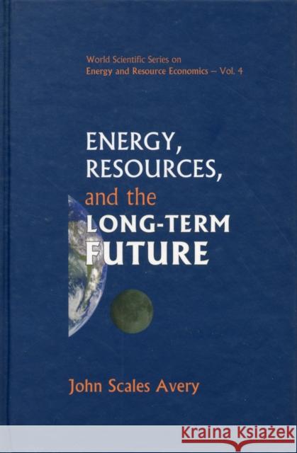 Energy, Resources, and the Long-Term Future Avery, John Scales 9789812707642 World Scientific Publishing Company