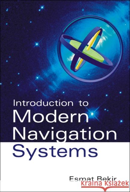 Introduction to Modern Navigation Systems Bekir, Esmat 9789812707659 World Scientific Publishing Company