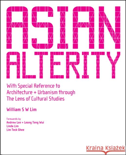 Asian Alterity: With Special Reference to Architecture and Urbanism Through the Lens of Cultural Studies Lim, William Siew Wai 9789812707710 World Scientific Publishing Company