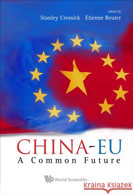 China-Eu: A Common Future Crossick, Stanley 9789812707765 World Scientific Publishing Company