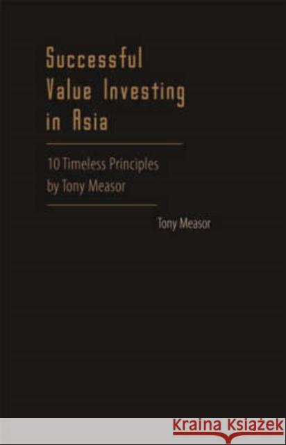 Successful Value Investing in Asia: 10 Timeless Principles by Tony Measor Measor, Tony 9789812707888 World Scientific Publishing Company