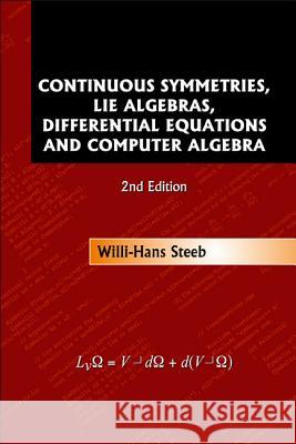 Continuous Symmetries, Lie Algebras, Differential Equations and Computer Algebra (2nd Edition) Willi-Hans Steeb 9789812708090 World Scientific Publishing Company