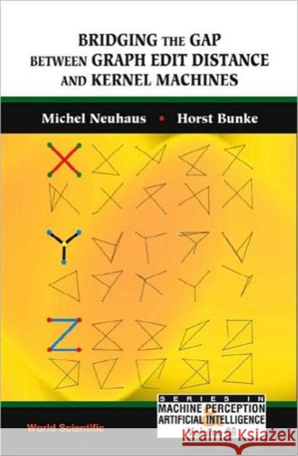 Bridging the Gap Between Graph Edit Distance and Kernel Machines Neuhaus, Michel 9789812708175 World Scientific Publishing Company