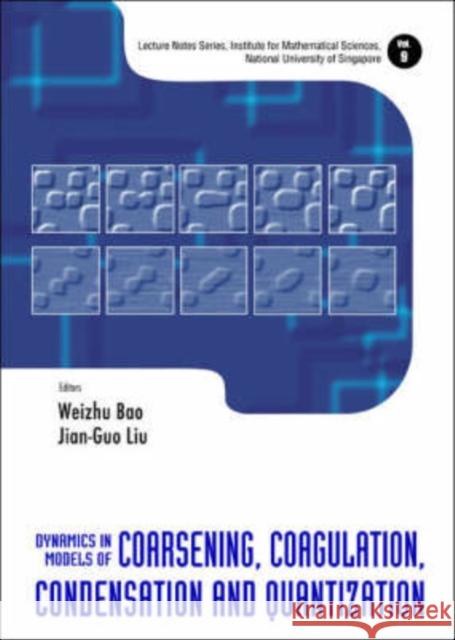 Dynamics in Models of Coarsening, Coagulation, Condensation and Quantization Bao, Weizhu 9789812708502