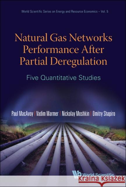 Natural Gas Networks Performance After Partial Deregulation: Five Quantitative Studies Paul MacAvoy                             Vadim Marmer                             Nickolay Moshkin 9789812708601 World Scientific Publishing Company