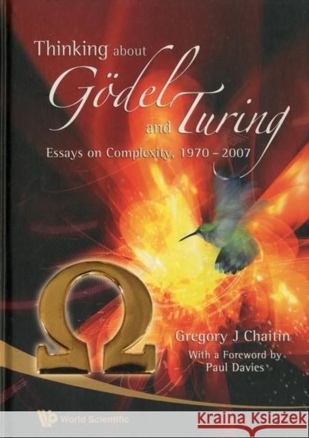 Thinking about Godel and Turing: Essays on Complexity, 1970-2007 Chaitin, Gregory J. 9789812708953