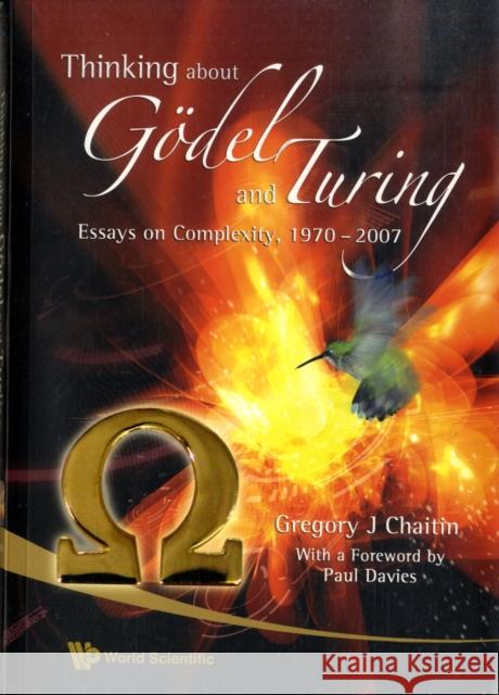 Thinking about Godel and Turing: Essays on Complexity, 1970-2007 Chaitin, Gregory J. 9789812708960