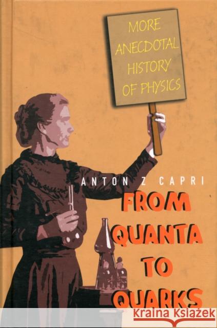 From Quanta to Quarks: More Anecdotal History of Physics Capri, Anton Z. 9789812709165