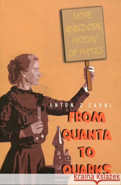 From Quanta to Quarks: More Anecdotal History of Physics Capri, Anton Z. 9789812709172