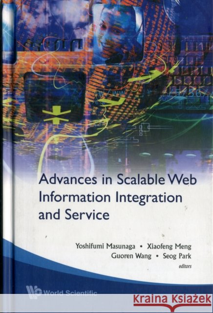 Advances in Scalable Web Information Integration and Service - Proceedings of Dasfaa2007 International Workshop on Scalable Web Information Integratio Masunaga, Yoshifumi 9789812770233 World Scientific Publishing Company