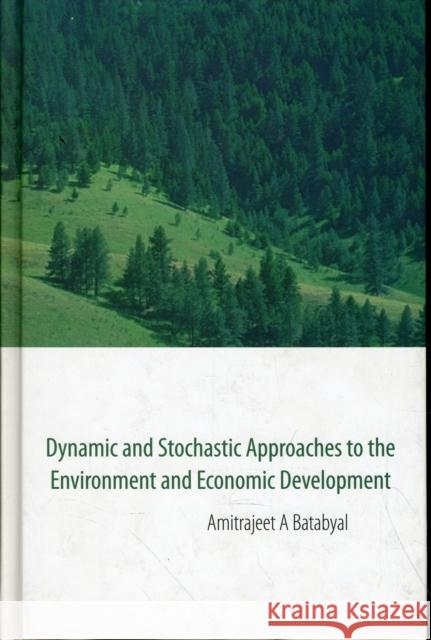 Dynamic and Stochastic Approaches to the Environment and Economic Development Batabyal, Amitrajeet A. 9789812772008 World Scientific Publishing Company