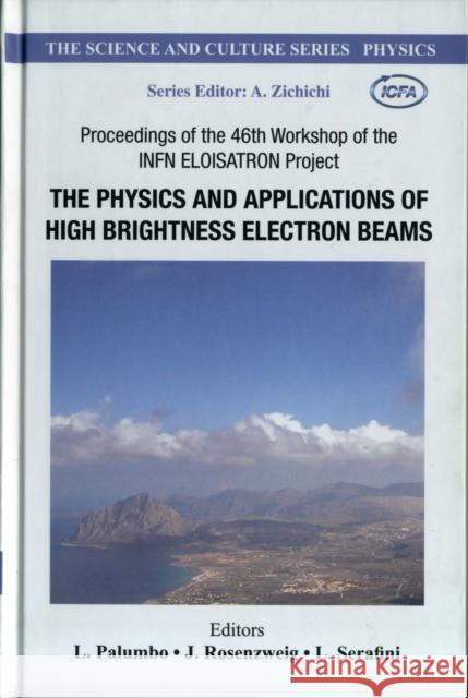 Physics and Applications of High Brightness Electron Beams, the - Proceedings of the 46th Workshop of the Infn Eloisatron Project Palumbo, Luigi 9789812772169 World Scientific Publishing Company
