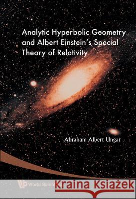 Analytic Hyperbolic Geometry and Albert Einstein's Special Theory of Relativity Ungar, Abraham Albert 9789812772299 World Scientific Publishing Company