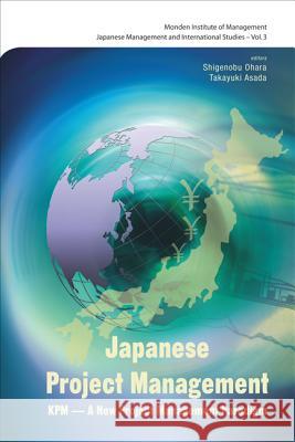 Japanese Project Management: Kpm - Innovation, Development and Improvement Shigenobu Ohara                          Takayuki Asada 9789812778734 World Scientific Publishing Company