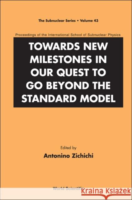 Towards New Milestones in Our Quest to Go Beyond the Standard Model: Proceedings of the International School of Subnuclear Physics Zichichi, Antonino 9789812779113 World Scientific Publishing Company