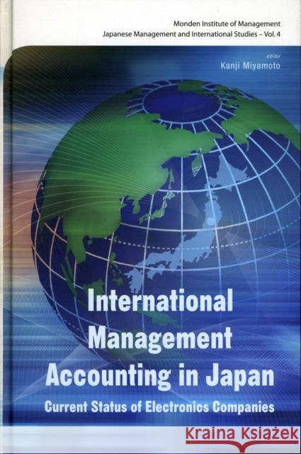 International Management Accounting in Japan: Current Status of Electronics Companies Monden, Yasuhiro 9789812779564 World Scientific Publishing Company