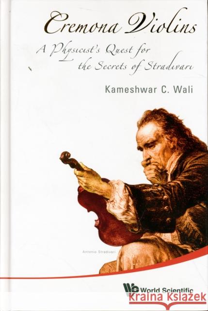 Cremona Violins: A Physicist's Quest for the Secrets of Stradivari (with DVD-Rom) [With DVD ROM] Wali, Kameshwar C. 9789812791092 World Scientific Publishing Company