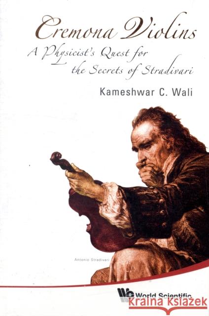 Cremona Violins: A Physicist's Quest for the Secrets of Stradivari (with DVD-Rom) [With DVD ROM] Wali, Kameshwar C. 9789812791108
