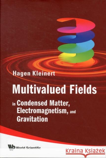 Multivalued Fields: In Condensed Matter, Electromagnetism, and Gravitation Kleinert, Hagen 9789812791702 World Scientific Publishing Company