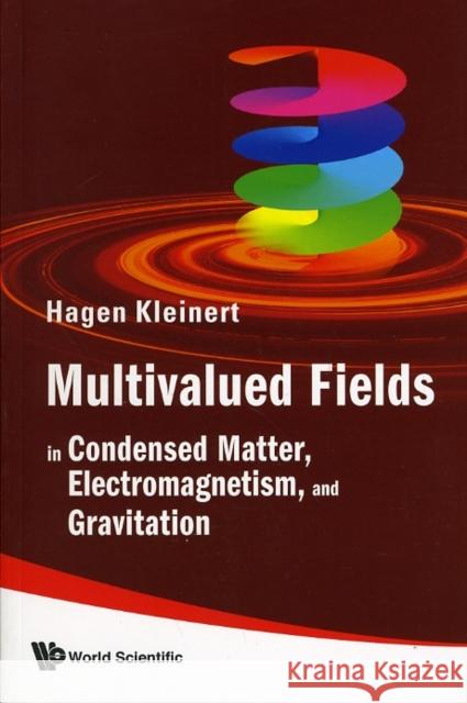 Multivalued Fields: In Condensed Matter, Electromagnetism, and Gravitation Kleinert, Hagen 9789812791719 World Scientific Publishing Company