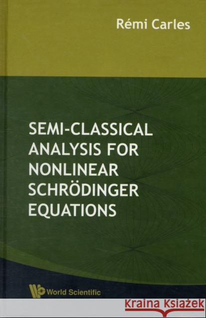 Semi-Classical Analysis for Nonlinear Schrodinger Equations Carles, Remi 9789812793126 World Scientific Publishing Company