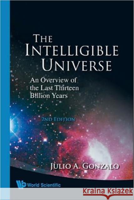 Intelligible Universe, The: An Overview of the Last Thirteen Billion Years (2nd Edition) Gonzalo, Julio A. 9789812794109