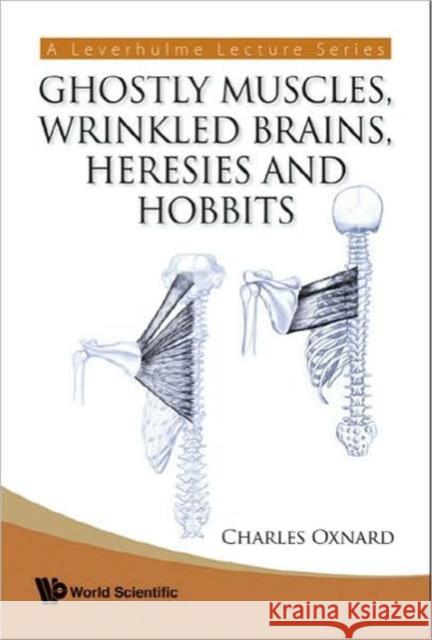 Ghostly Muscles, Wrinkled Brains, Heresies and Hobbits: A Leverhulme Public Lecture Series Oxnard, Charles 9789812797421 World Scientific Publishing Company