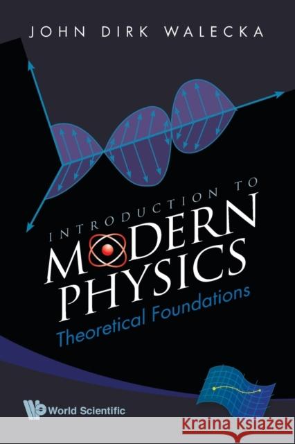 Introduction to Modern Physics: Theoretical Foundations Walecka, John Dirk 9789812812254