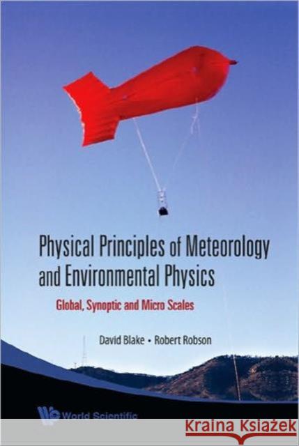 Physical Principles of Meteorology and Environmental Physics: Global, Synoptic and Micro Scales Robson, Robert E. 9789812813848 World Scientific Publishing Company